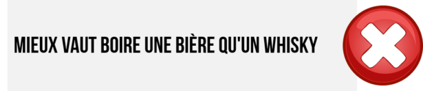Mieux vaut boire une bière qu'un whisky: C'EST FAUX ET ARCHI-FAUX Mieux vaut boire une bière qu'un whisky: C'EST FAUX ET ARCHI-FAUX